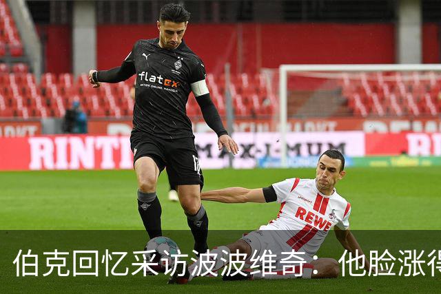 伯克回忆采访波波维奇：他脸涨得通红，那段画面最终没播