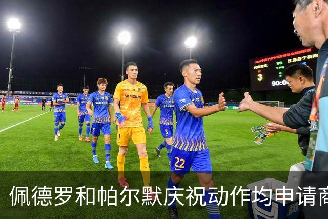 佩德罗和帕尔默庆祝动作均申请商标，罗杰斯：这事留给外界讨论吧