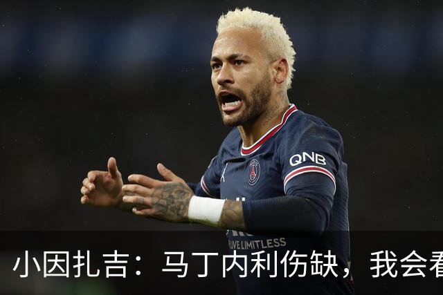 小因扎吉：马丁内利伤缺，我会看安排多萨里还是萨默维尔首发