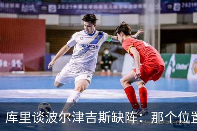 库里谈波尔津吉斯缺阵：那个位置对我们太重要了