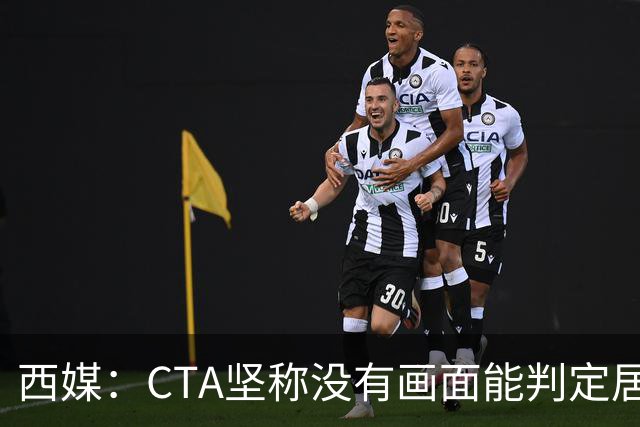 西媒：CTA坚称没有画面能判定居莱尔动作 塞维很不满要求提供录音